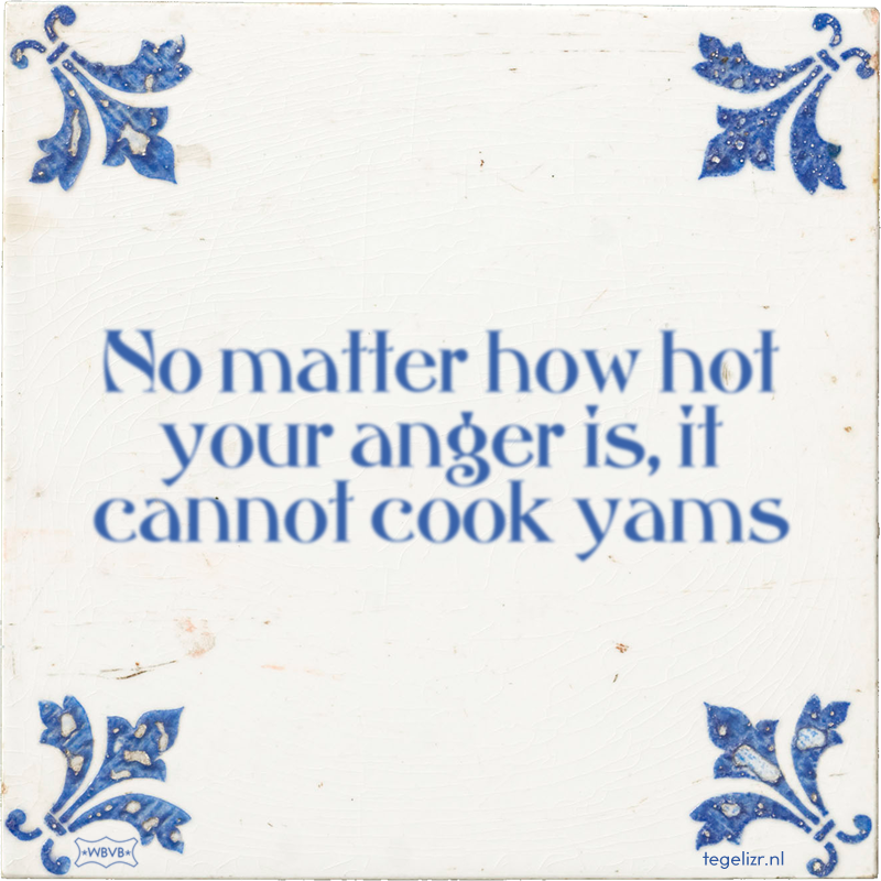 No matter how hot your anger is, it cannot cook yams - Online tegeltjes bakken