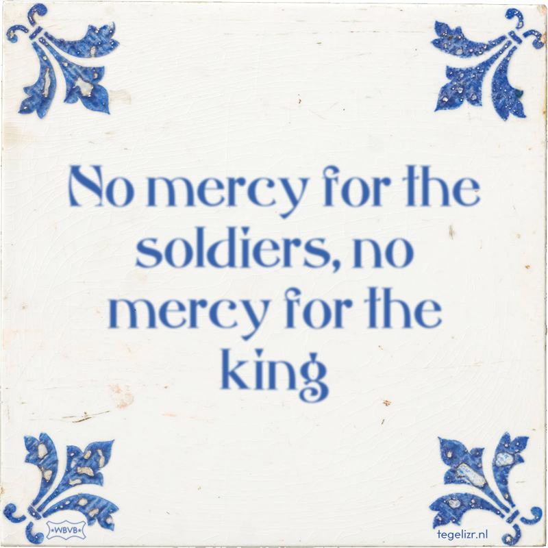 No mercy for the soldiers, no mercy for the king - Online tegeltjes bakken