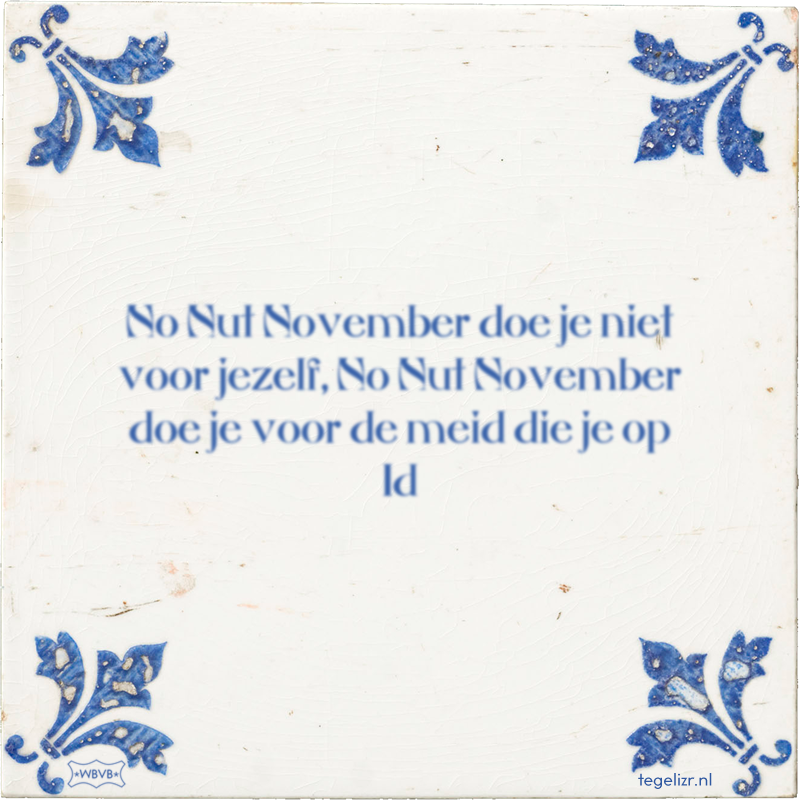 No Nut November doe je niet voor jezelf, No Nut November doe je voor de meid die je op 1d - Online tegeltjes bakken