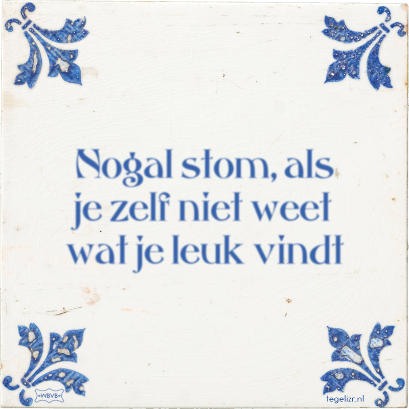 Nogal stom, als je zelf niet weet wat je leuk vindt - Online tegeltjes bakken