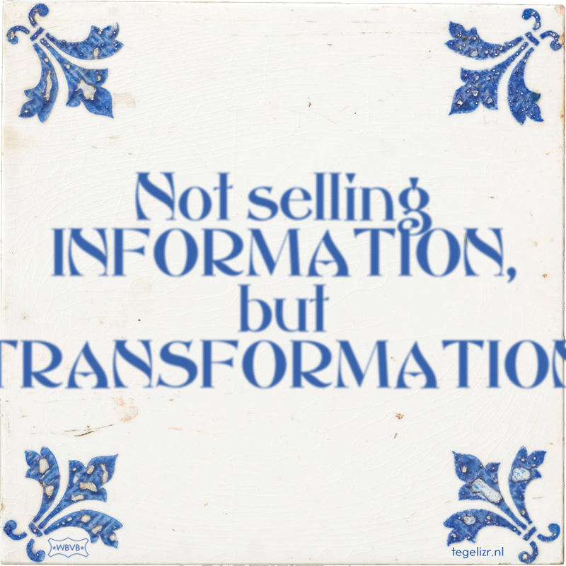 Not selling INFORMATION, but TRANSFORMATION - Online tegeltjes bakken