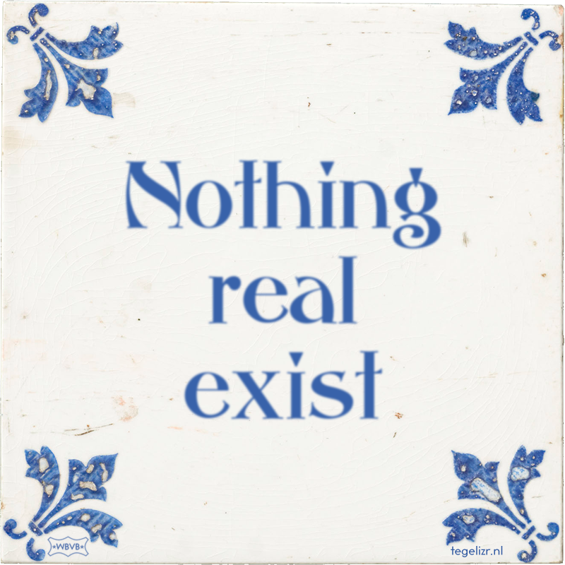 Nothing real exist - Online tegeltjes bakken
