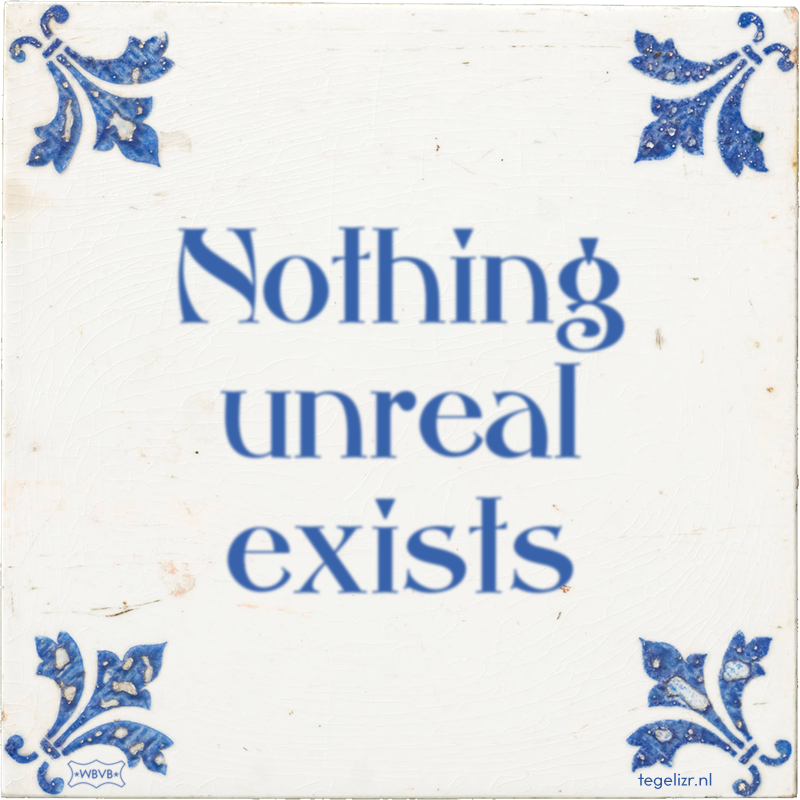 Nothing unreal exists - Online tegeltjes bakken
