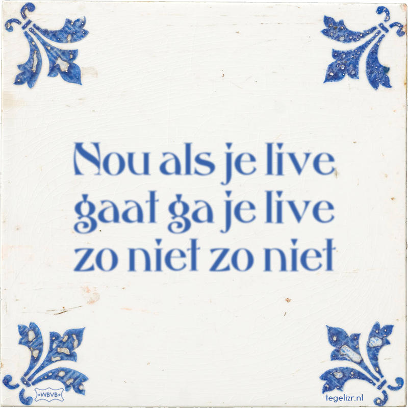 Nou als je live gaat ga je live zo niet zo niet - Online tegeltjes bakken