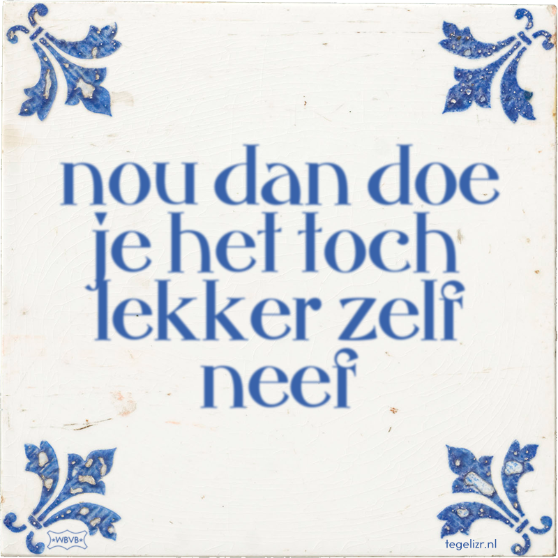 nou dan doe je het toch lekker zelf neef - Online tegeltjes bakken