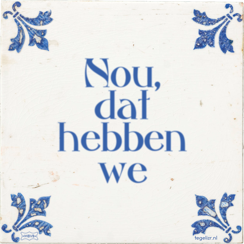 Nou, dat hebben we - Online tegeltjes bakken