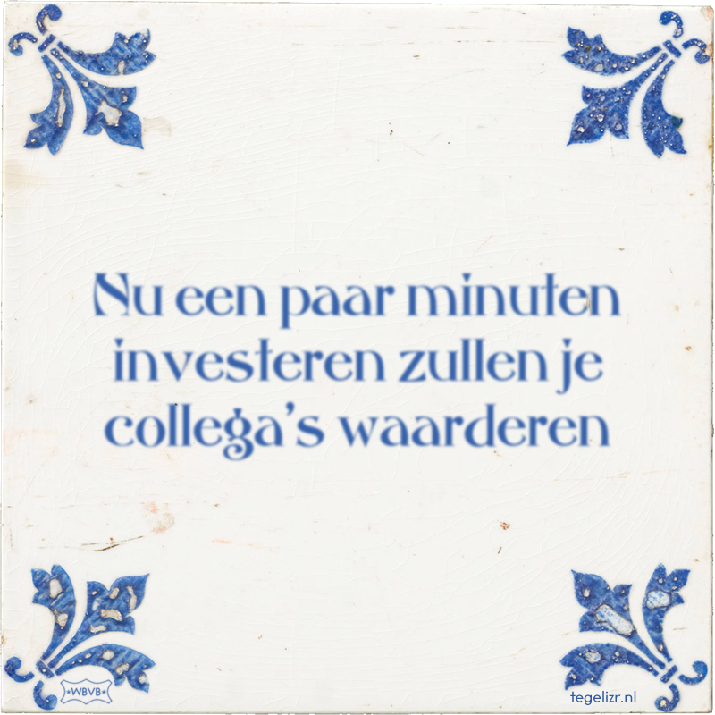 Nu een paar minuten investeren zullen je collega's waarderen - Online tegeltjes bakken