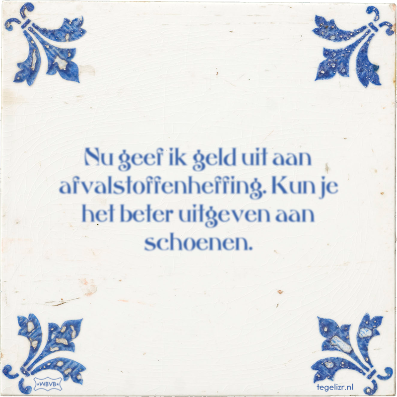 Nu geef ik geld uit aan afvalstoffenheffing. Kun je het beter uitgeven aan schoenen. - Online tegeltjes bakken