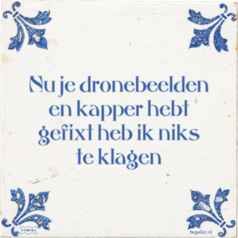 Nu je dronebeelden en kapper hebt gefixt heb ik niks te klagen - Online tegeltjes bakken