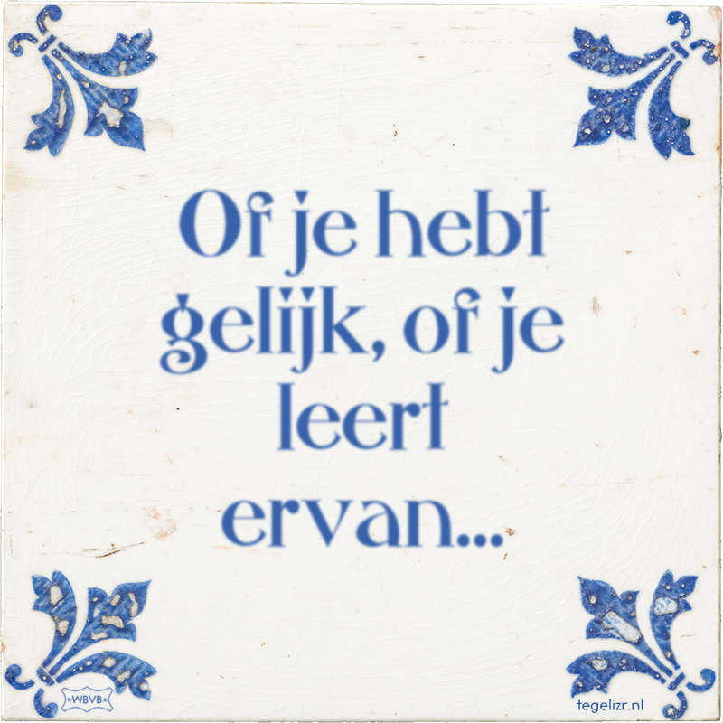 Of je hebt gelijk, of je leert ervan… - Online tegeltjes bakken