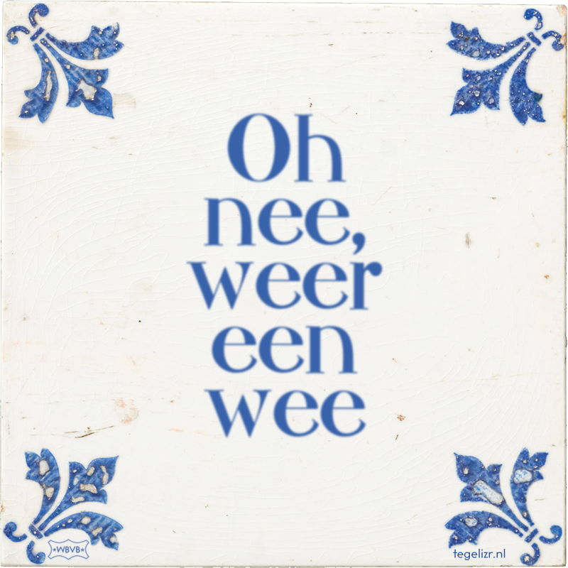 Oh nee, weer een wee - Online tegeltjes bakken
