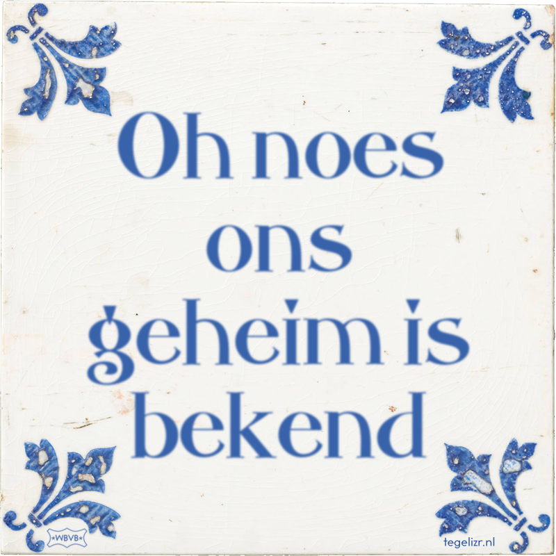Oh noes ons geheim is bekend - Online tegeltjes bakken