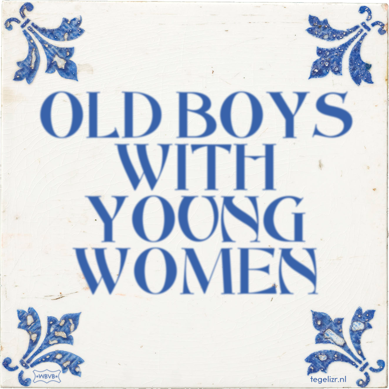 OLD BOYS WITH YOUNG WOMEN - Online tegeltjes bakken