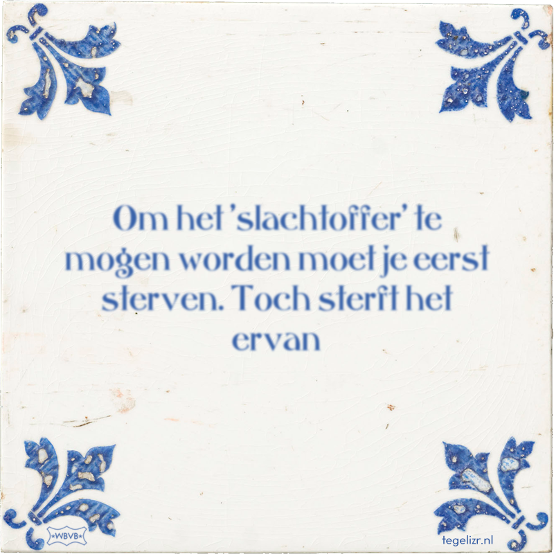 Om het 'slachtoffer' te mogen worden moet je eerst sterven. Toch sterft het ervan - Online tegeltjes bakken