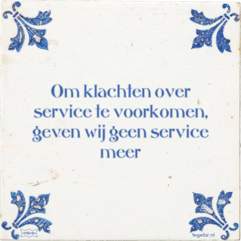 Om klachten over service te voorkomen, geven wij geen service meer - Online tegeltjes bakken