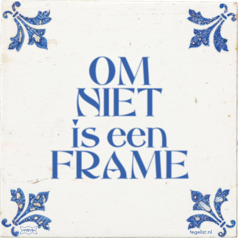 OM NIET is een FRAME - Online tegeltjes bakken