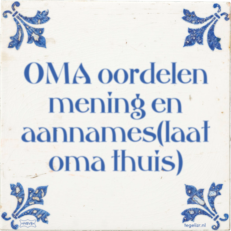 OMA oordelen mening en aannames(laat oma thuis) - Online tegeltjes bakken