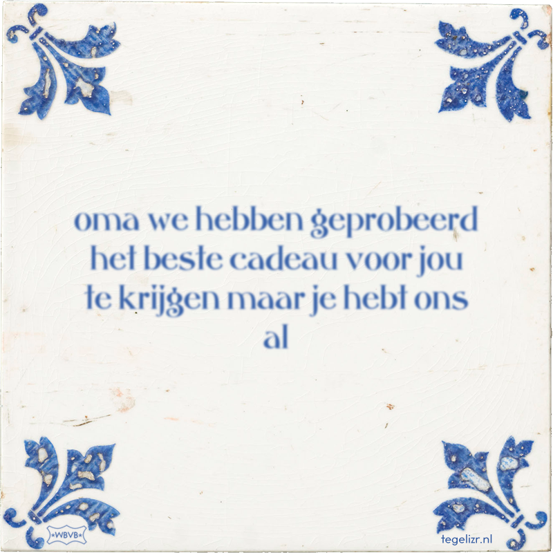 oma we hebben geprobeerd het beste cadeau voor jou te krijgen maar je hebt ons al - Online tegeltjes bakken