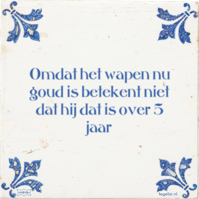 Omdat het wapen nu goud is betekent niet dat hij dat is over 5 jaar - Online tegeltjes bakken