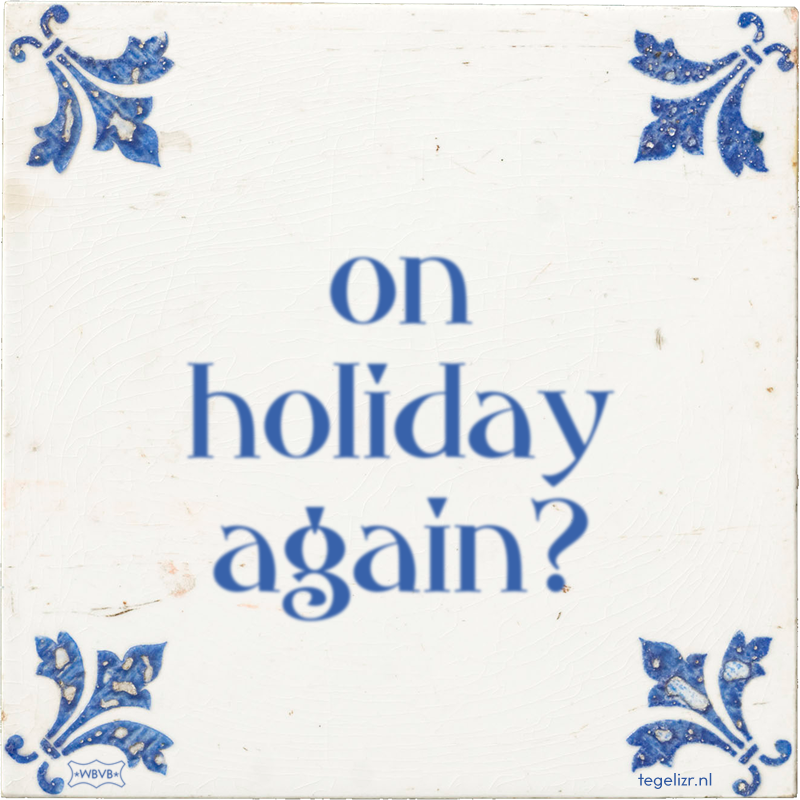 on holiday again? - Online tegeltjes bakken