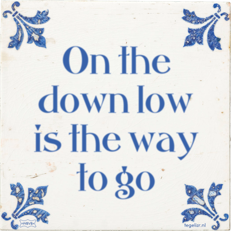 On the down low is the way to go - Online tegeltjes bakken