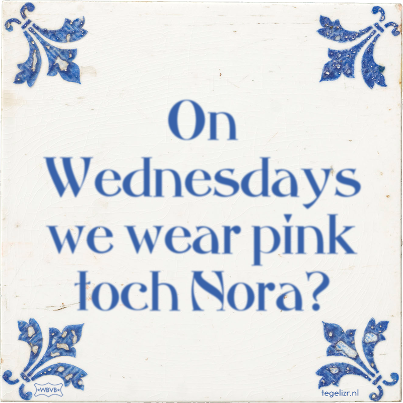 On Wednesdays we wear pink toch Nora? - Online tegeltjes bakken