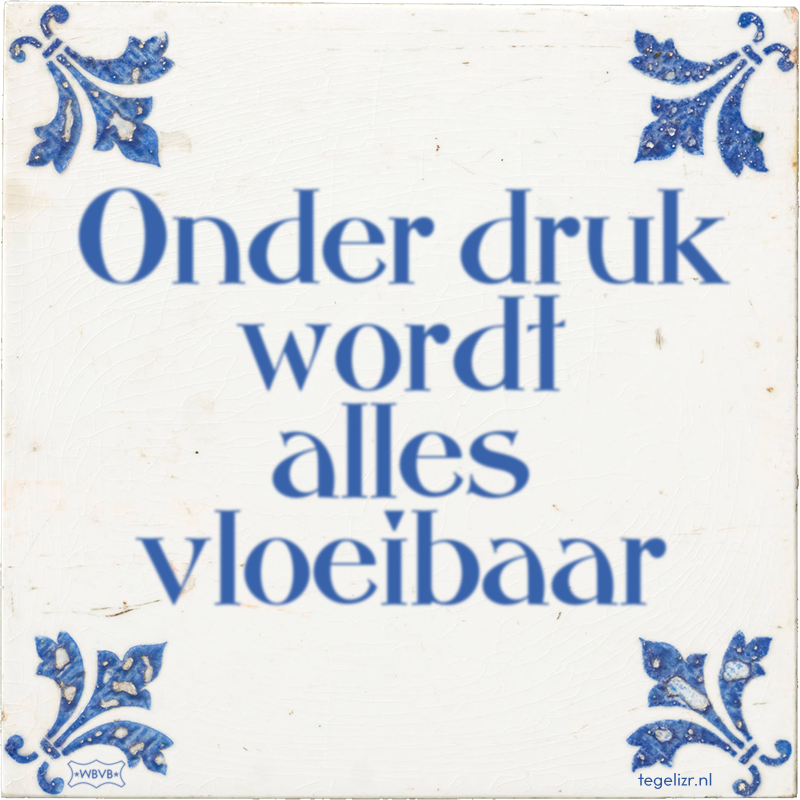 Onder druk wordt alles vloeibaar - Online tegeltjes bakken