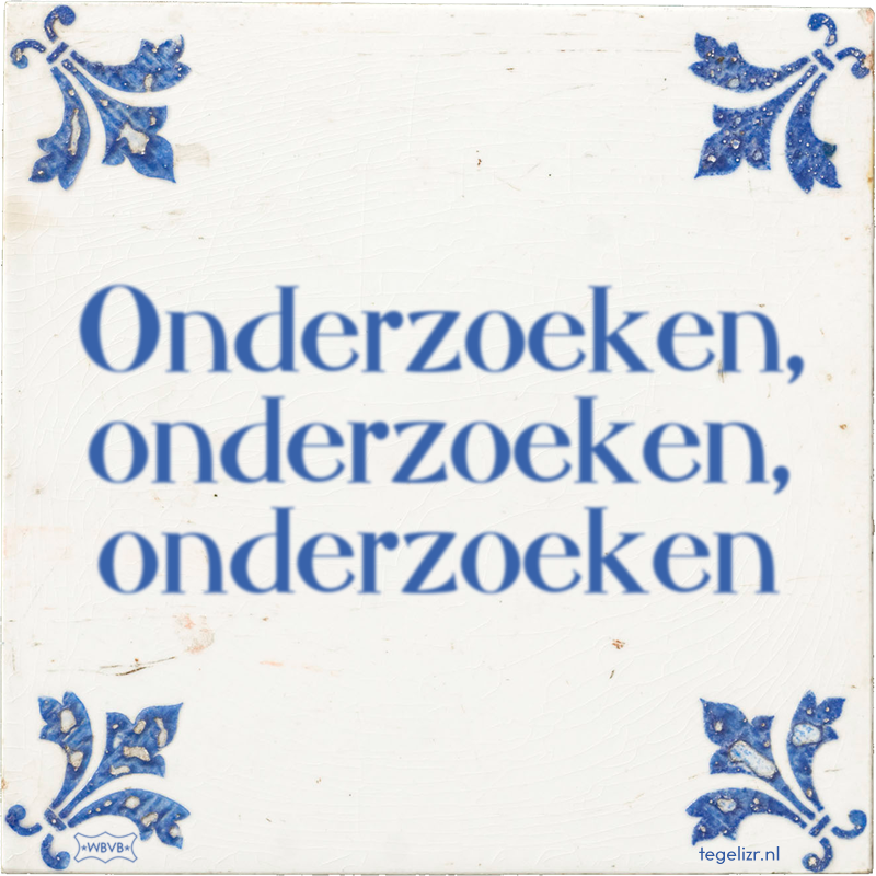 Onderzoeken, onderzoeken, onderzoeken - Online tegeltjes bakken