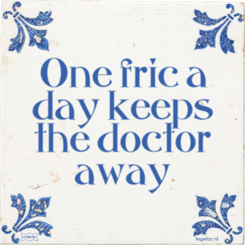 One fric a day keeps the doctor away - Online tegeltjes bakken