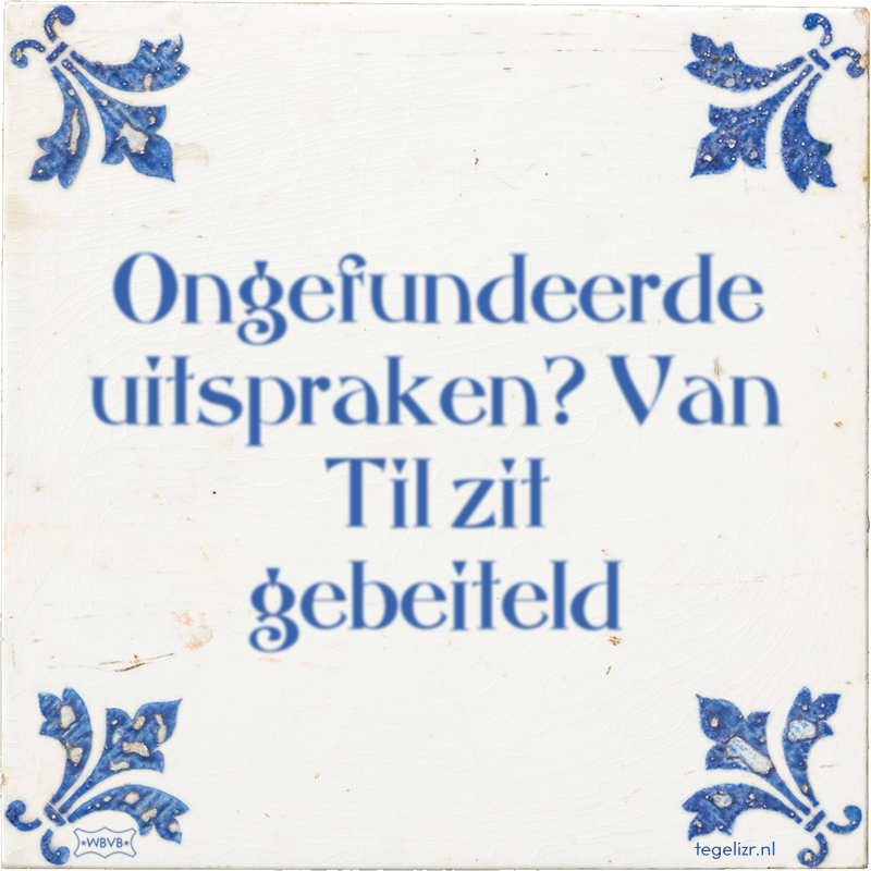 Ongefundeerde uitspraken? Van Til zit gebeiteld - Online tegeltjes bakken