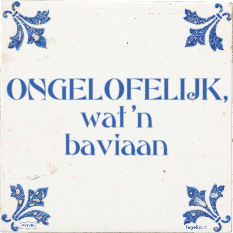 ONGELOFELIJK, wat 'n baviaan - Online tegeltjes bakken