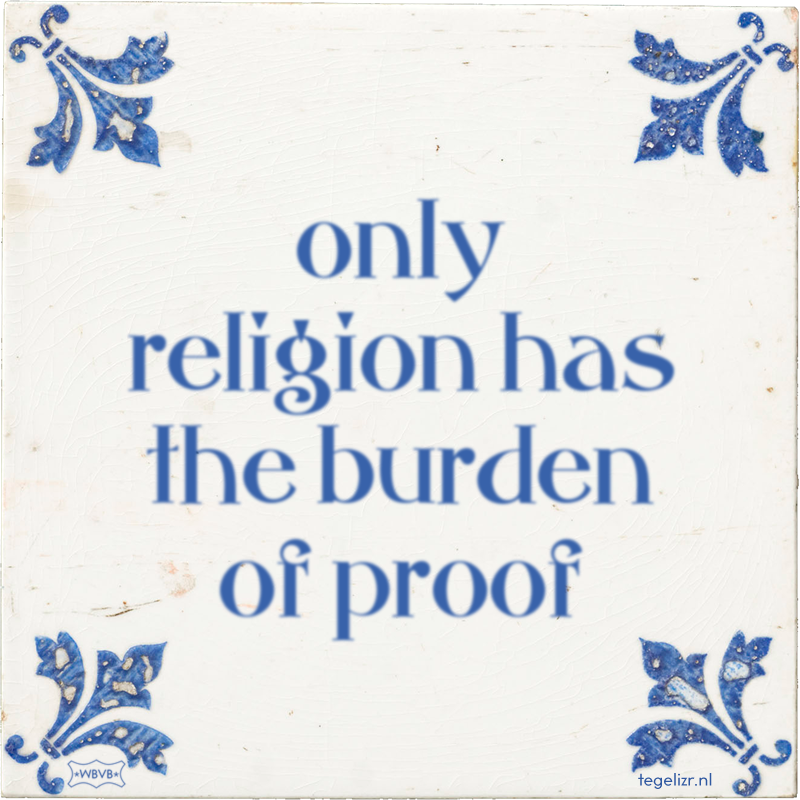 only religion has the burden of proof - Online tegeltjes bakken