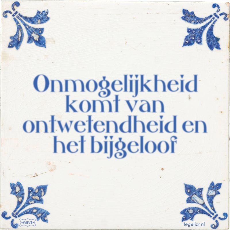 Onmogelijkheid komt van ontwetendheid en het bijgeloof - Online tegeltjes bakken