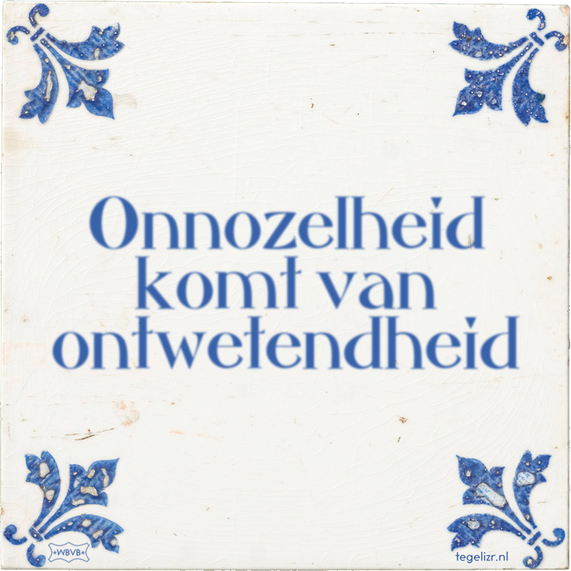 Onnozelheid komt van ontwetendheid - Online tegeltjes bakken