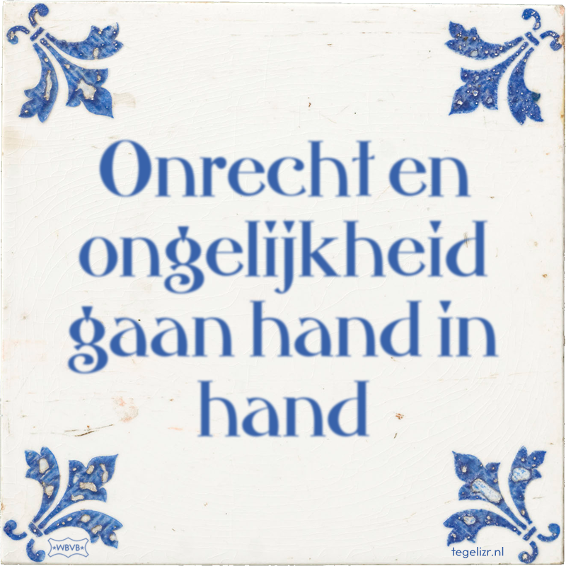 Onrecht en ongelijkheid gaan hand in hand - Online tegeltjes bakken