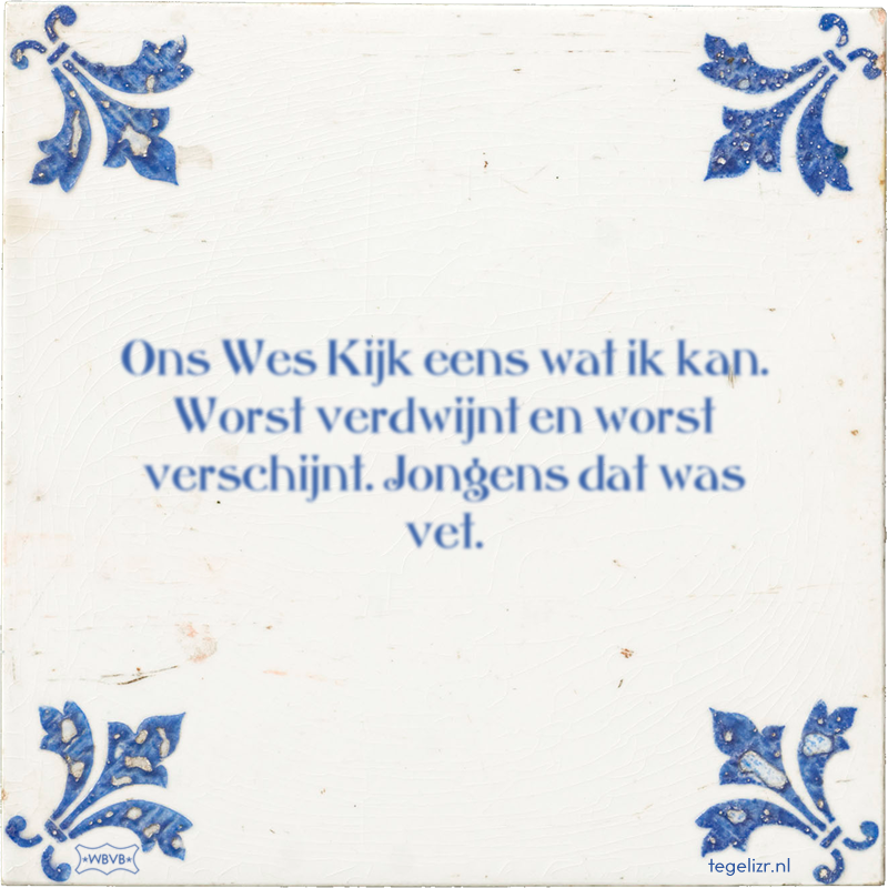 Ons Wes Kijk eens wat ik kan. Worst verdwijnt en worst verschijnt. Jongens dat was vet. - Online tegeltjes bakken