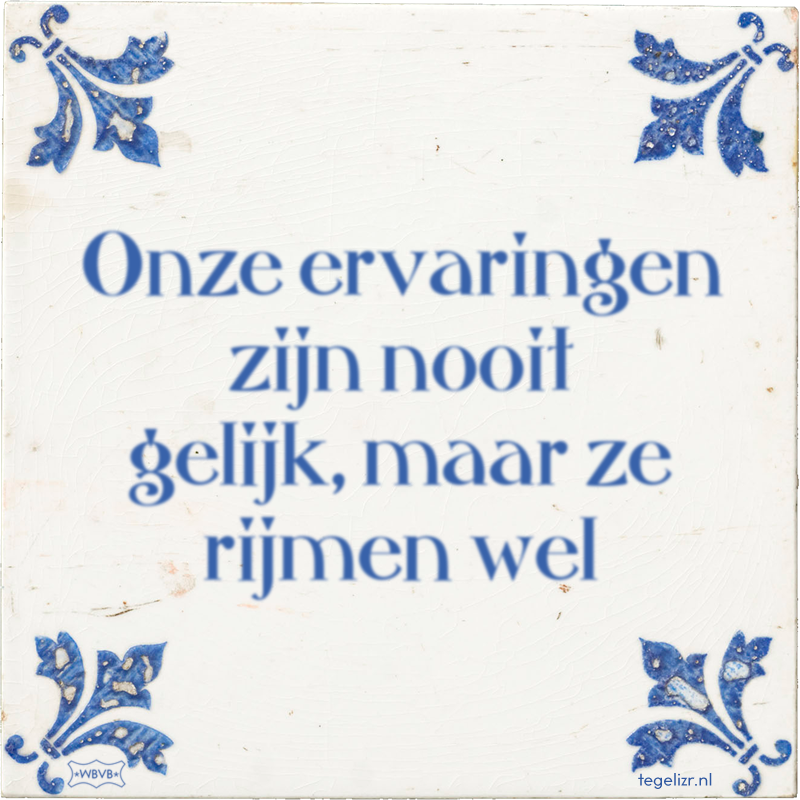 Onze ervaringen zijn nooit gelijk, maar ze rijmen wel - Online tegeltjes bakken