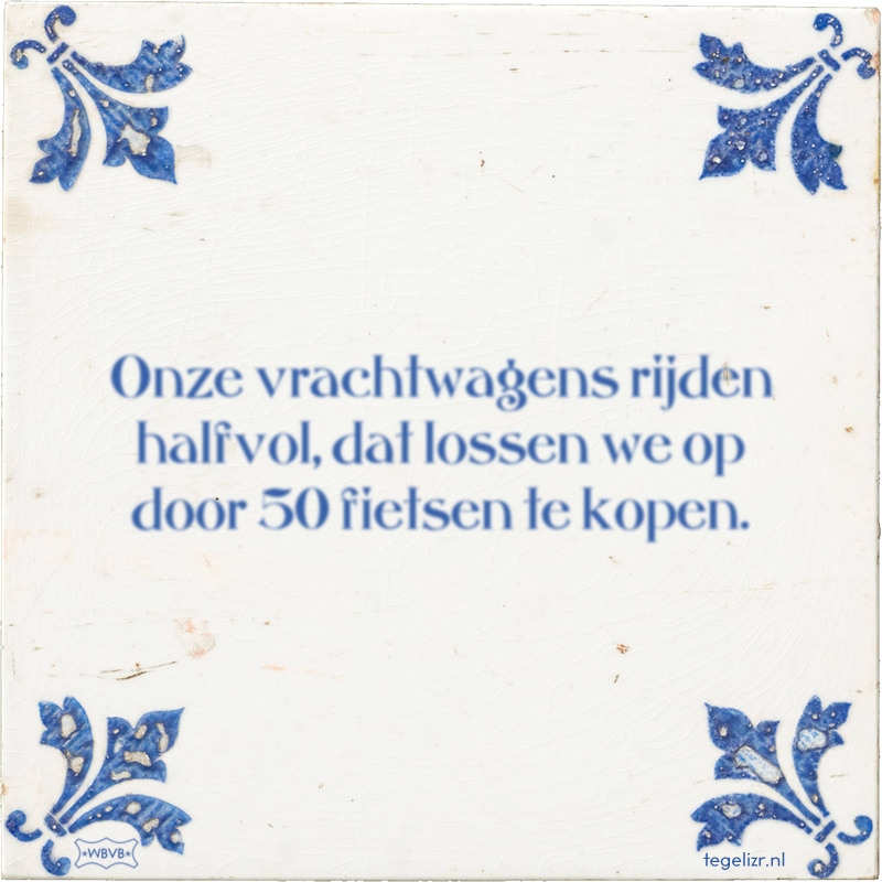 Onze vrachtwagens rijden halfvol, dat lossen we op door 50 fietsen te kopen. - Online tegeltjes bakken