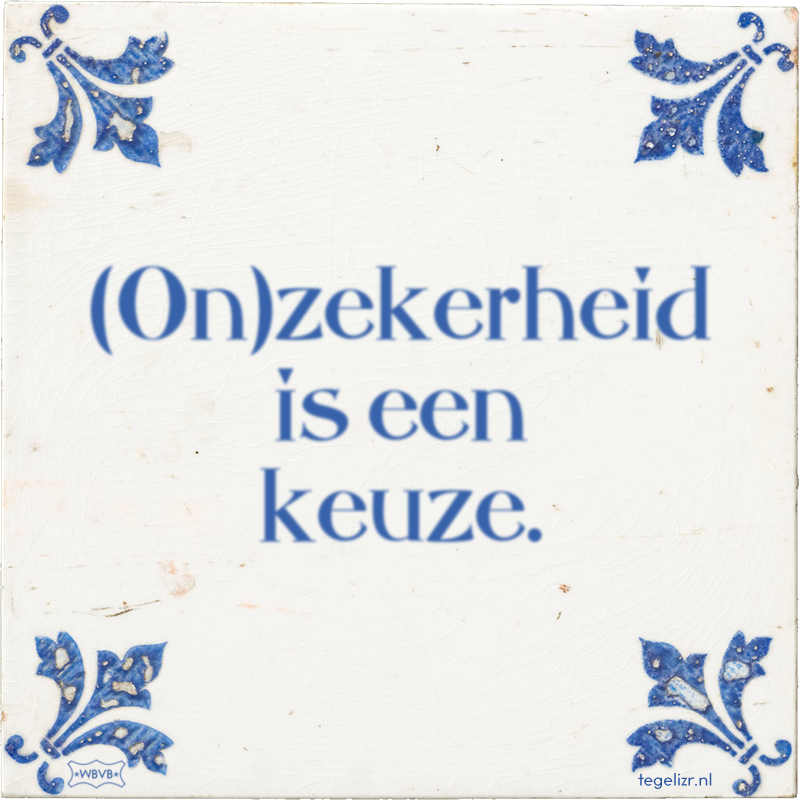 (On)zekerheid is een keuze. - Online tegeltjes bakken