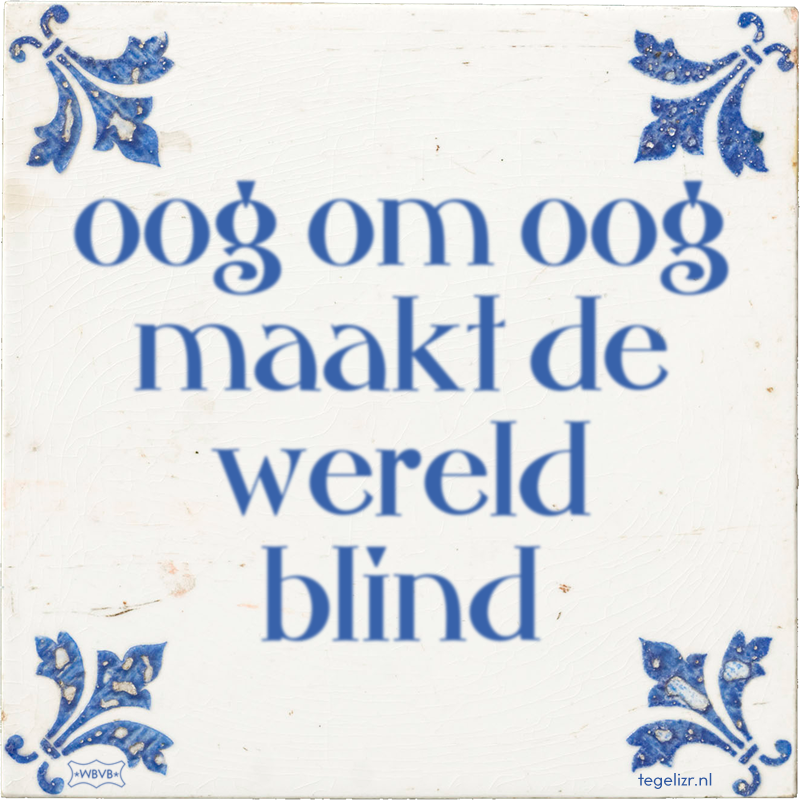 oog om oog maakt de wereld blind - Online tegeltjes bakken