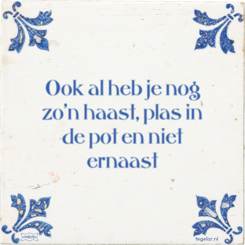 Ook al heb je nog zo'n haast, plas in de pot en niet ernaast - Online tegeltjes bakken
