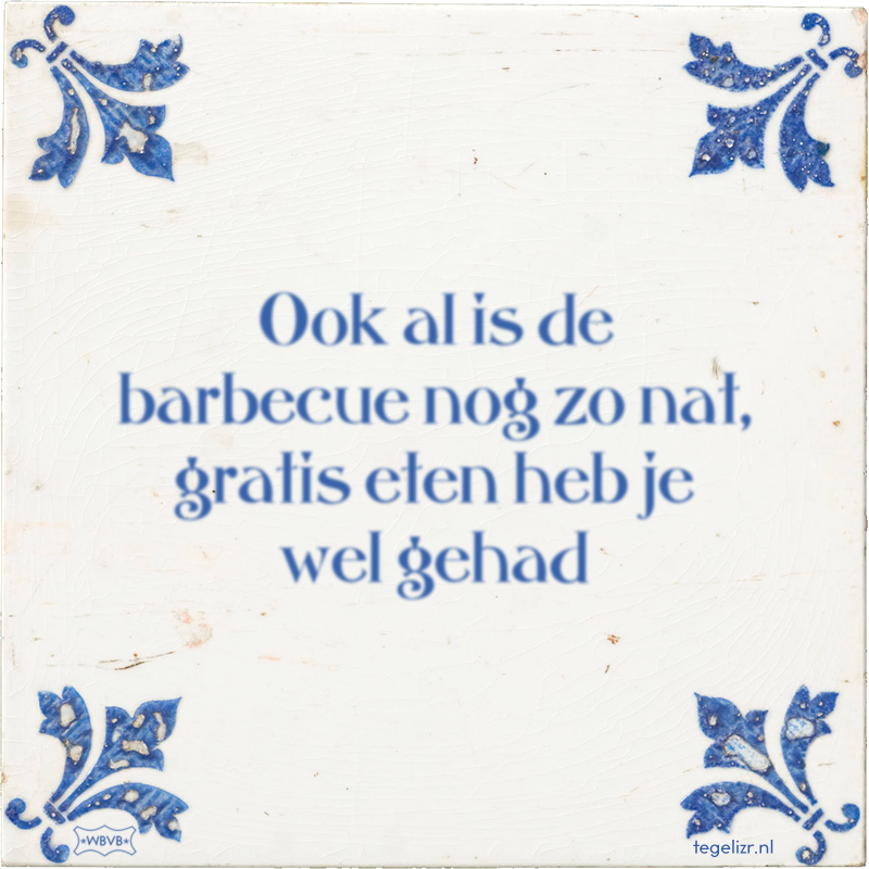 Ook al is de barbecue nog zo nat, gratis eten heb je wel gehad - Online tegeltjes bakken