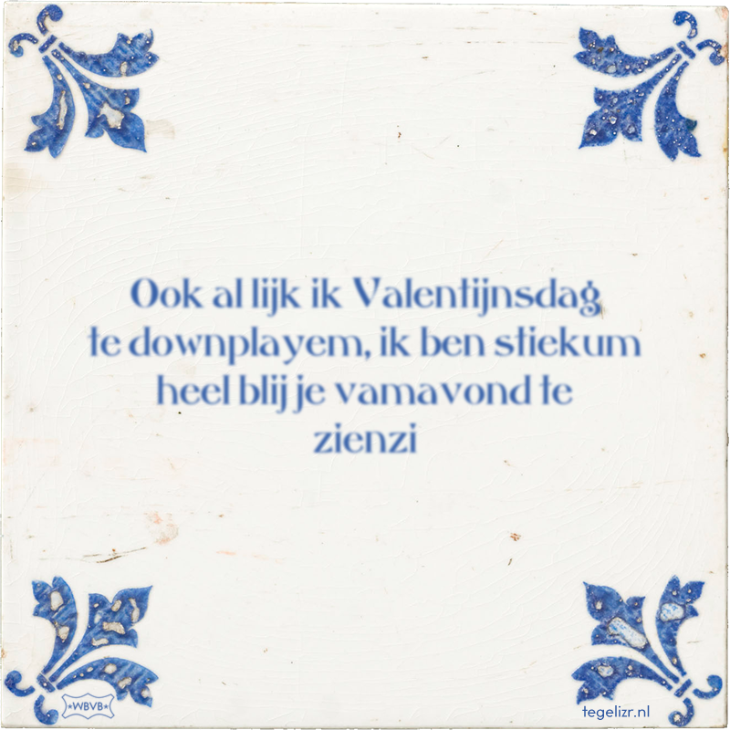 Ook al lijk ik Valentijnsdag te downplayem, ik ben stiekum heel blij je vamavond te zienzi - Online tegeltjes bakken
