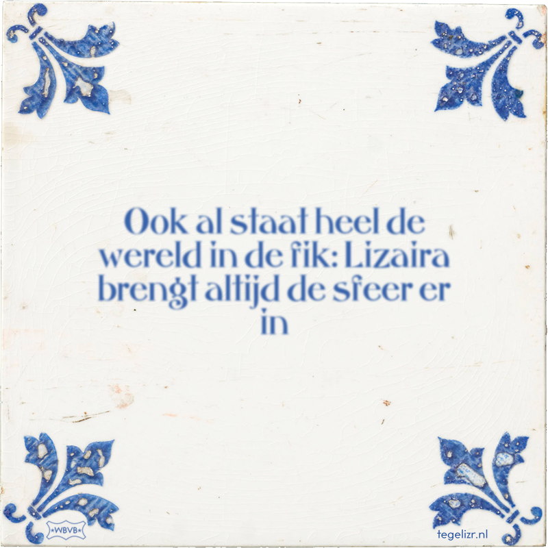 Ook al staat heel de wereld in de fik: Lizaira brengt altijd de sfeer er in - Online tegeltjes bakken
