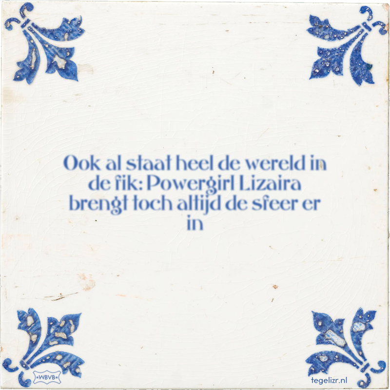 Ook al staat heel de wereld in de fik: Powergirl Lizaira brengt toch altijd de sfeer er in - Online tegeltjes bakken