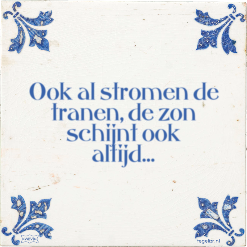Ook al stromen de tranen, de zon schijnt ook altijd… - Online tegeltjes bakken