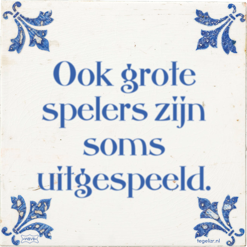 Ook grote spelers zijn soms uitgespeeld. - Online tegeltjes bakken