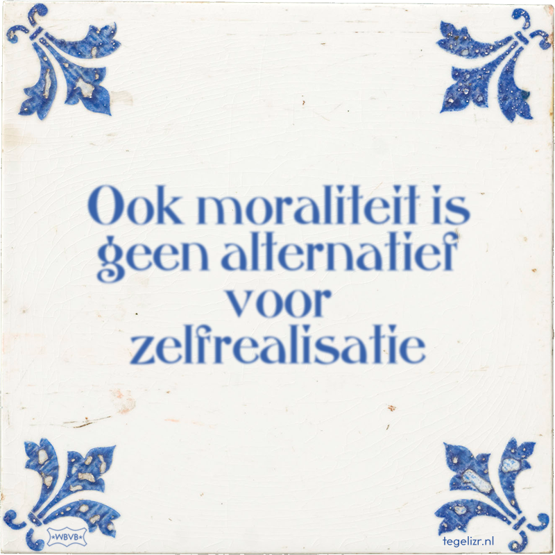 Ook moraliteit is geen alternatief voor zelfrealisatie - Online tegeltjes bakken