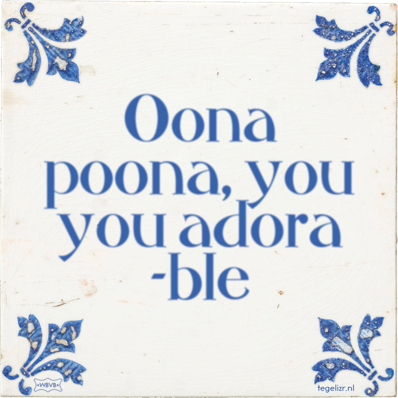 Oona poona, you you adora -ble - Online tegeltjes bakken