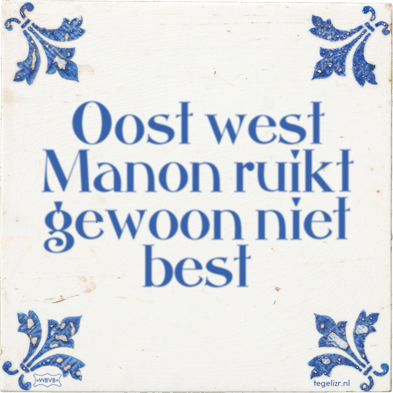 Oost west Manon ruikt gewoon niet best - Online tegeltjes bakken